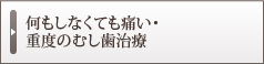 何もしなくても痛い・重度の虫歯治療根管治療