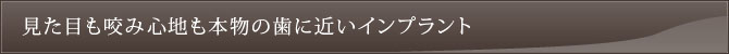 見た目も咬み心地も本物の歯に近いインプラント